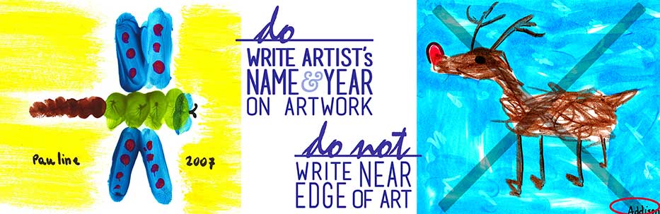 Do write artist's name & year on artwork. Do not write near edge of art.
